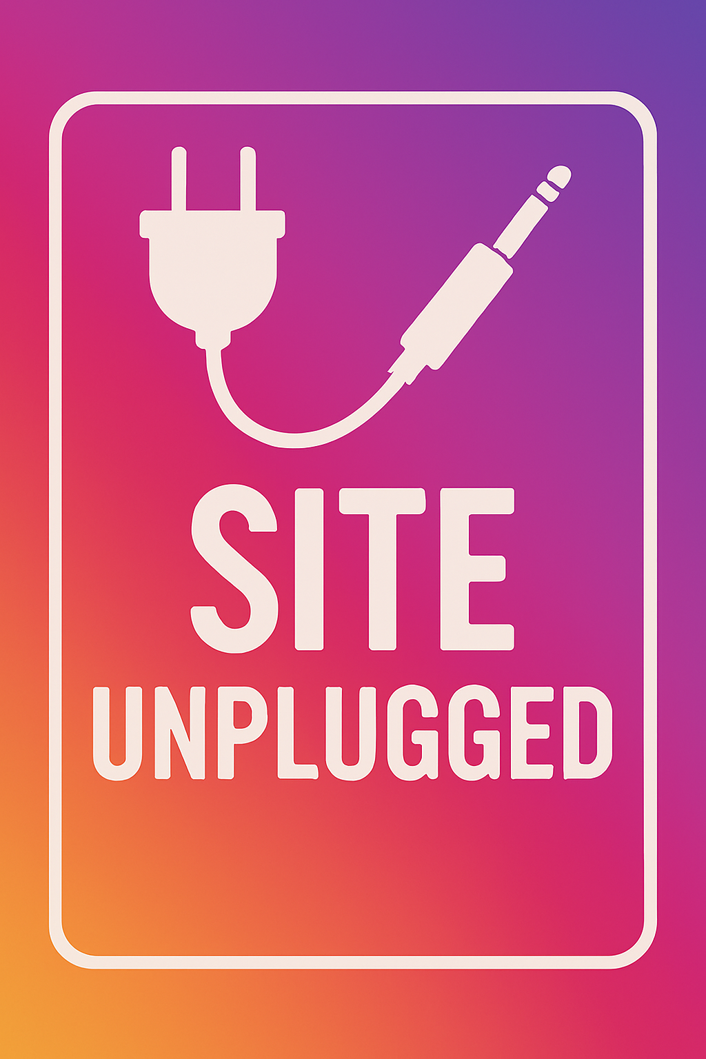 Site Unplugged